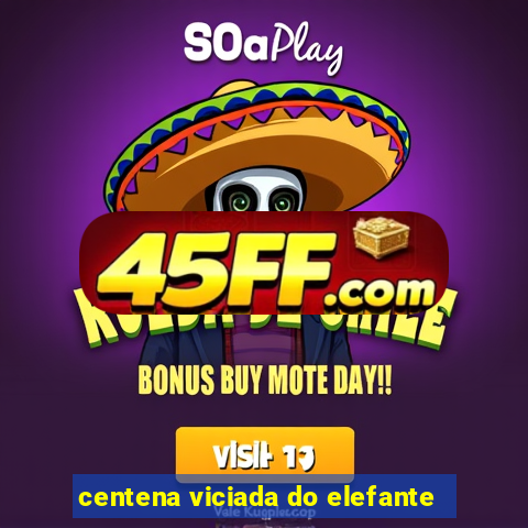 centena viciada do elefante